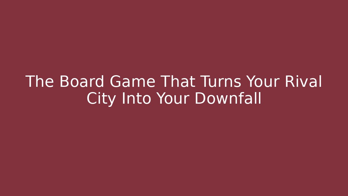 The Board Game That Turns Your Rival City Into Your Downfall