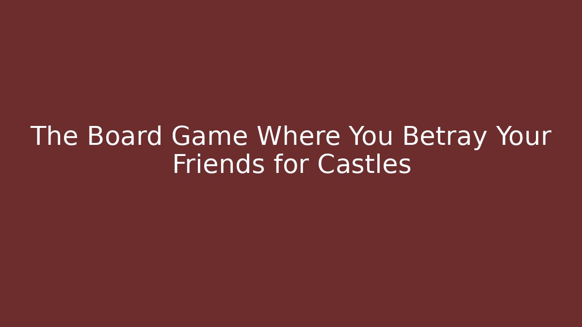 The Board Game Where You Betray Your Friends for Castles