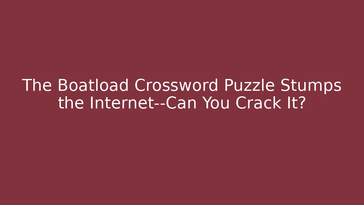 The Boatload Crossword Puzzle Stumps the Internet—Can You Crack It?