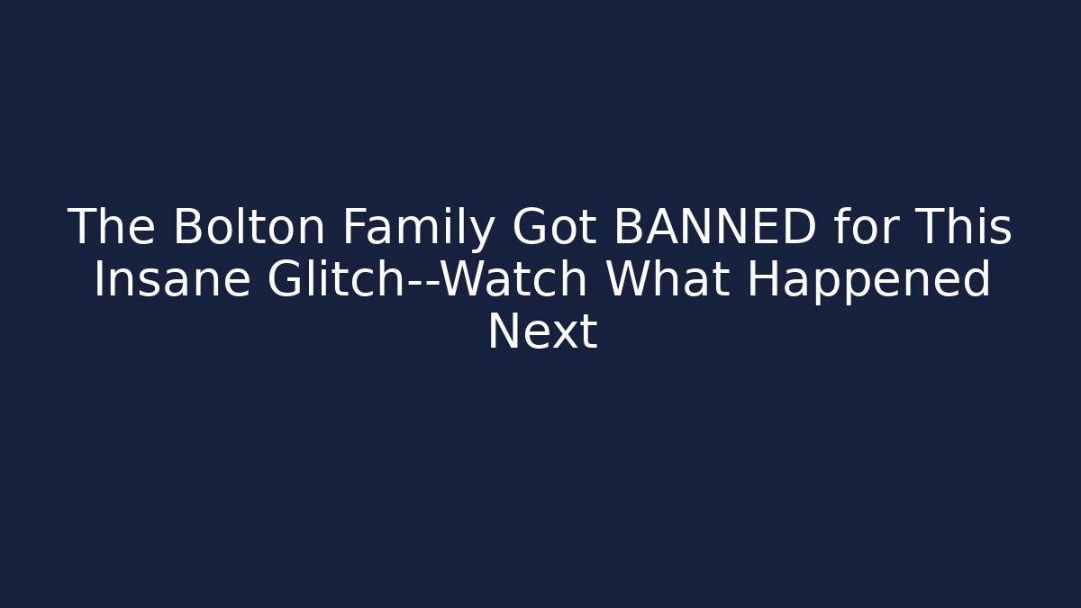 The Bolton Family Got BANNED for This Insane Glitch—Watch What Happened Next