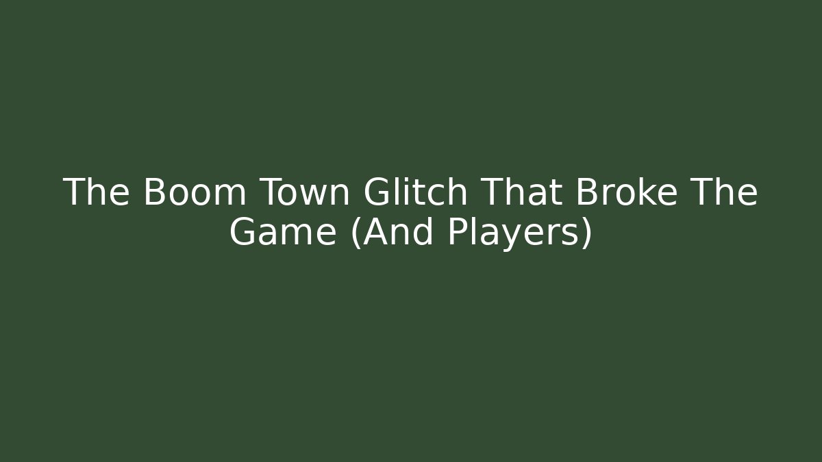 The Boom Town Glitch That Broke The Game (And Players)
