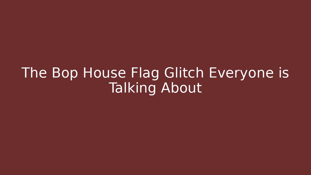 The Bop House Flag Glitch Everyone is Talking About