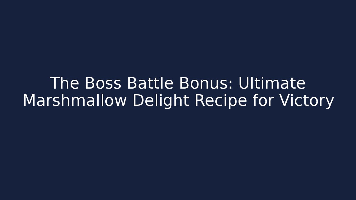 The Boss Battle Bonus: Ultimate Marshmallow Delight Recipe for Victory