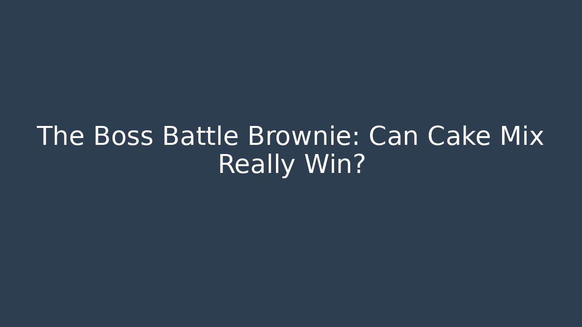 The Boss Battle Brownie: Can Cake Mix Really Win?