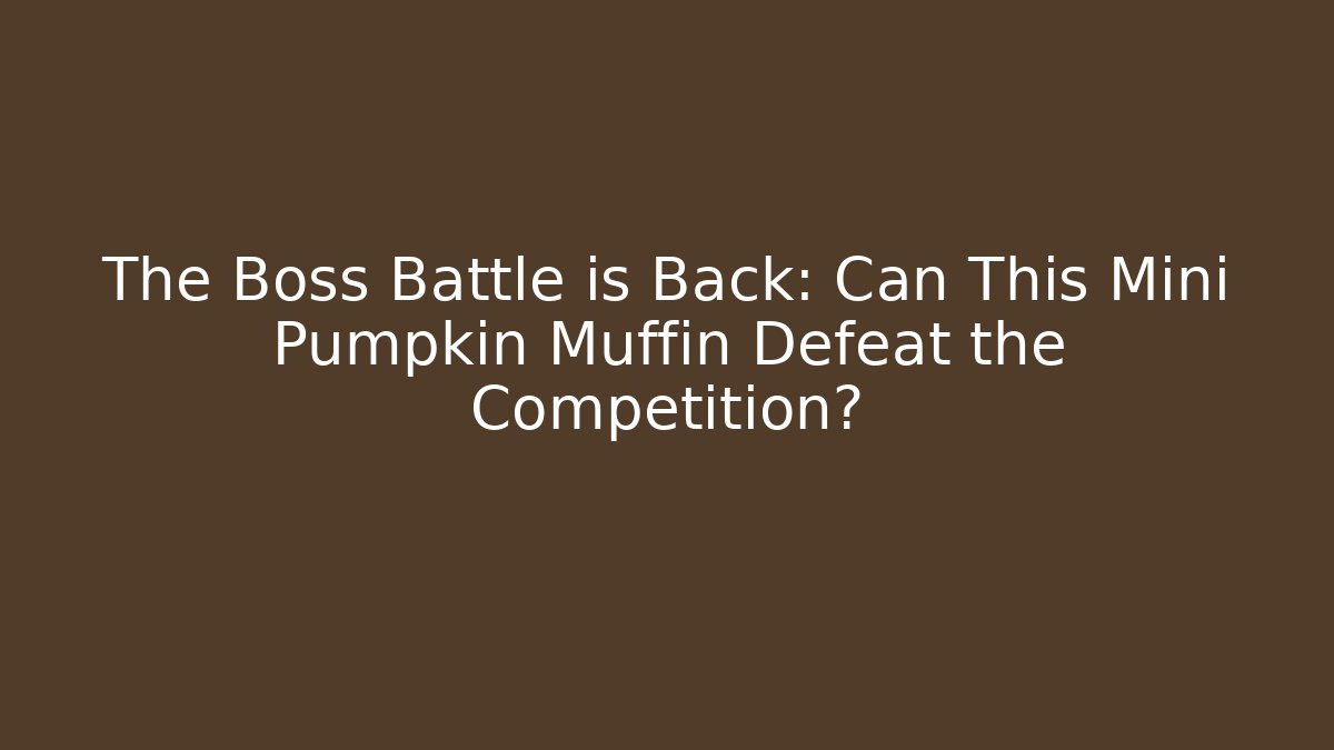 The Boss Battle is Back: Can This Mini Pumpkin Muffin Defeat the Competition?