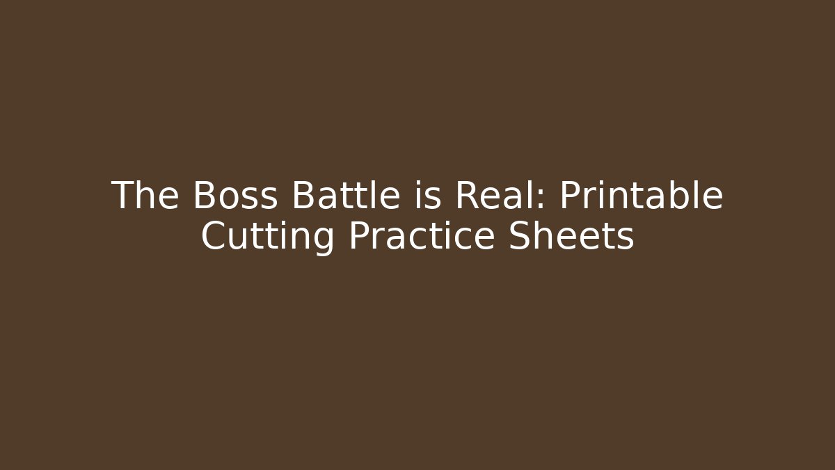 The Boss Battle is Real: Printable Cutting Practice Sheets