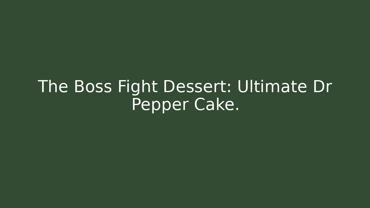 The Boss Fight Dessert: Ultimate Dr Pepper Cake.
