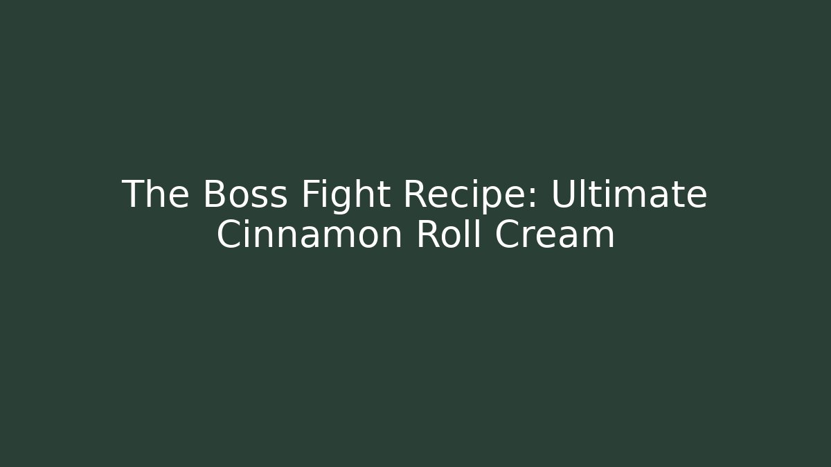 The Boss Fight Recipe: Ultimate Cinnamon Roll Cream