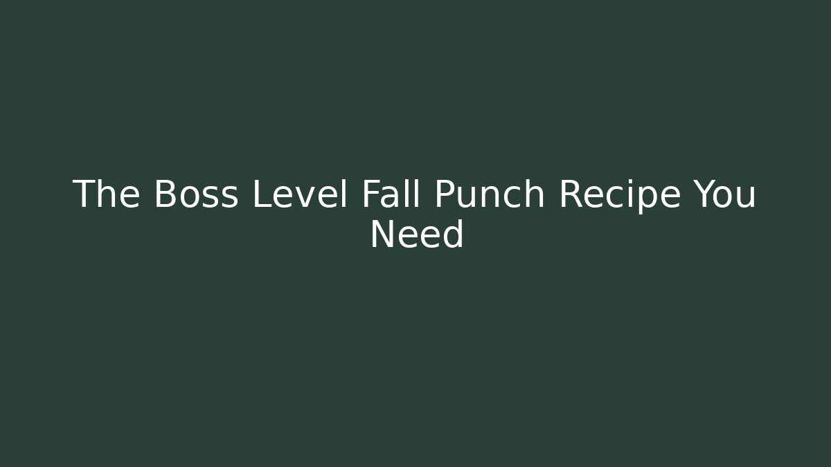The Boss Level Fall Punch Recipe You Need