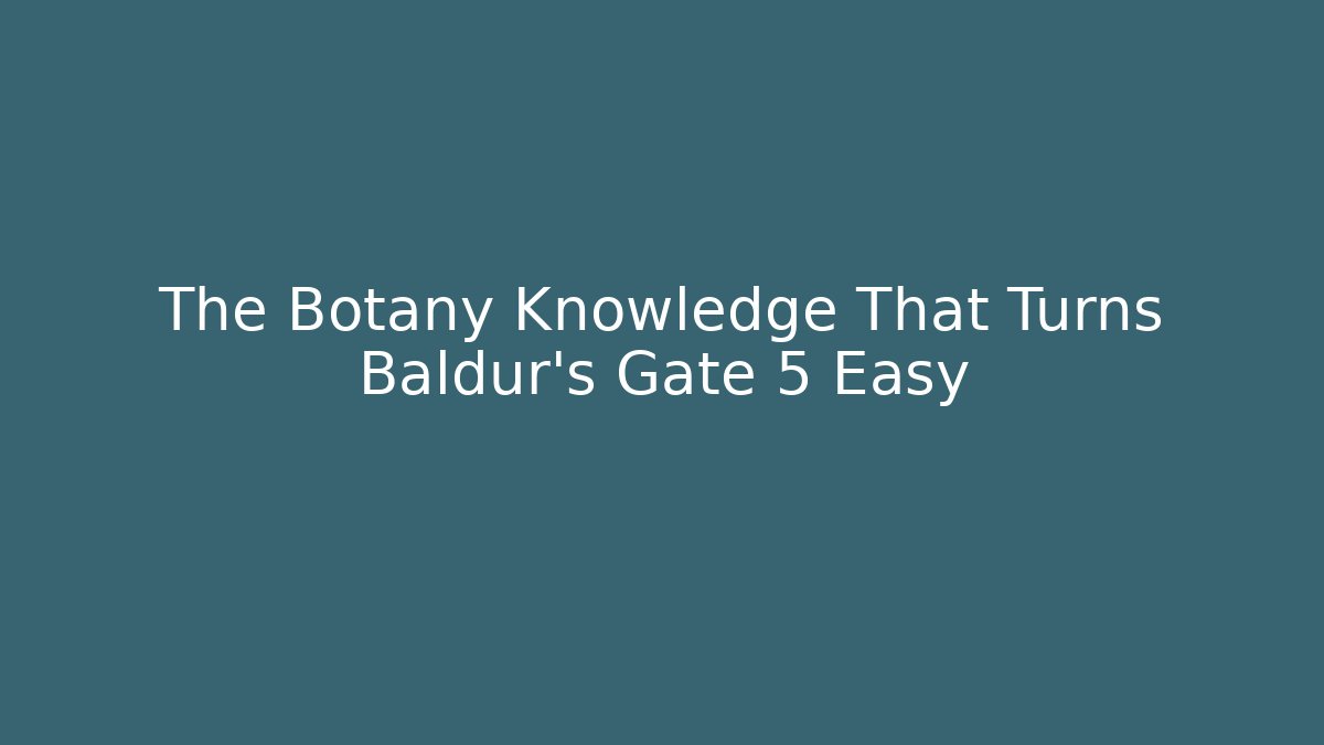 The Botany Knowledge That Turns Baldur's Gate 5 Easy - Método de Aprovação