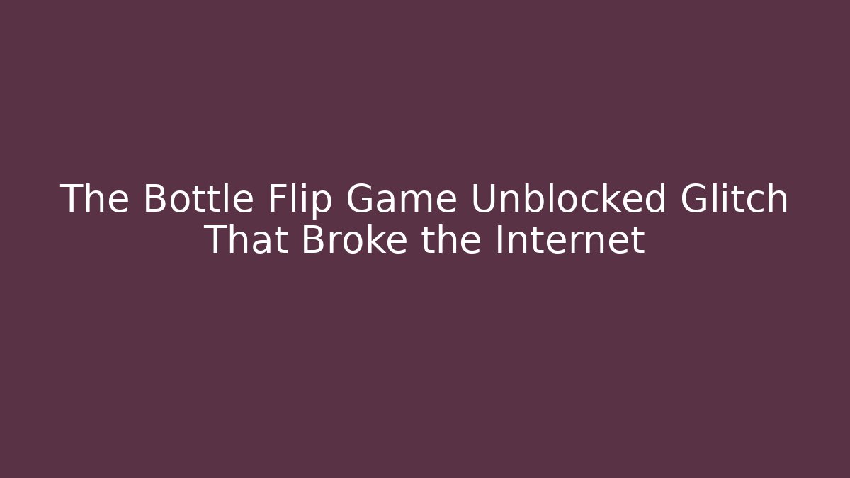 The Bottle Flip Game Unblocked Glitch That Broke the Internet