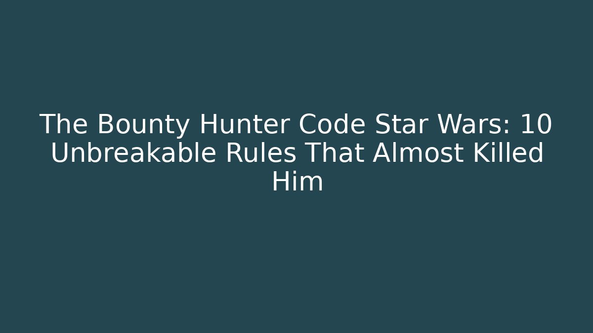 The Bounty Hunter Code Star Wars: 10 Unbreakable Rules That Almost Killed Him