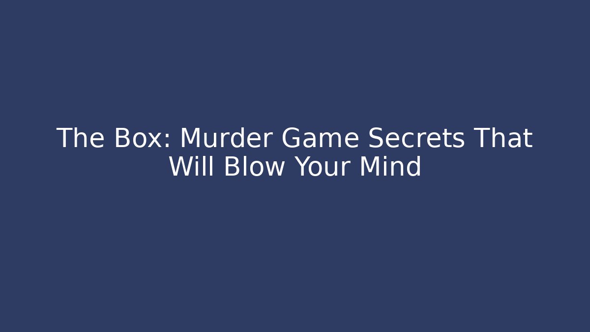 The Box: Murder Game Secrets That Will Blow Your Mind