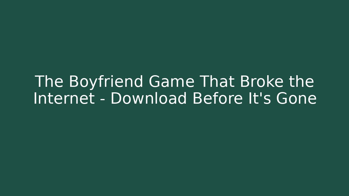 The Boyfriend Game That Broke the Internet – Download Before It's Gone