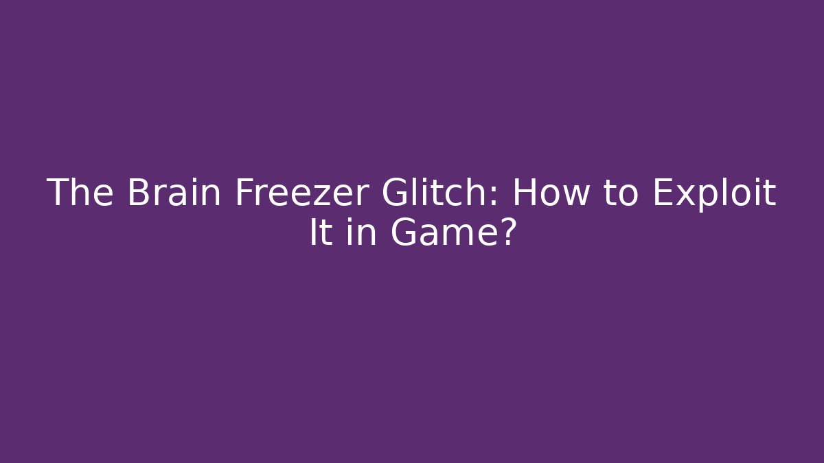 The Brain Freezer Glitch: How to Exploit It in Game? - Método de Aprovação