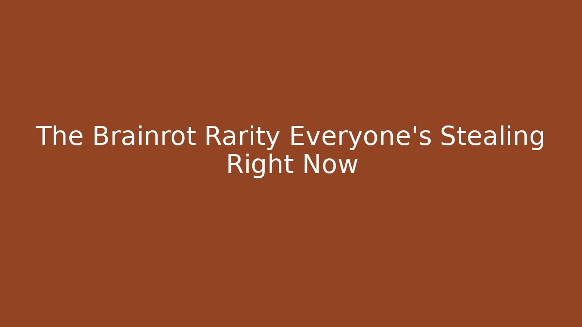 The Brainrot Rarity Everyone's Stealing Right Now