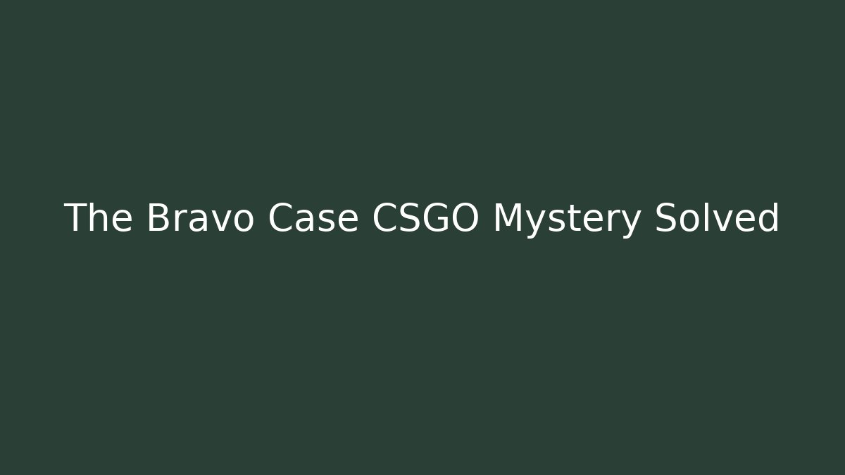 The Bravo Case CSGO Mystery Solved
