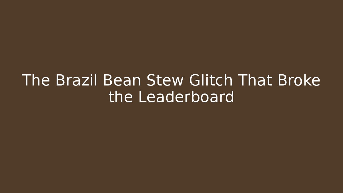 The Brazil Bean Stew Glitch That Broke the Leaderboard
