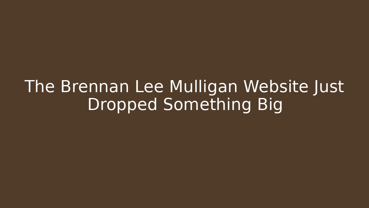 The Brennan Lee Mulligan Website Just Dropped Something Big