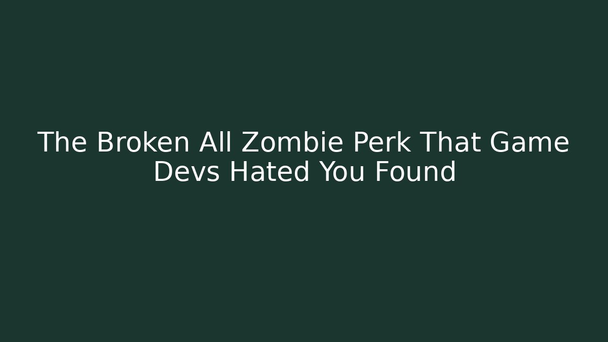 The Broken All Zombie Perk That Game Devs Hated You Found