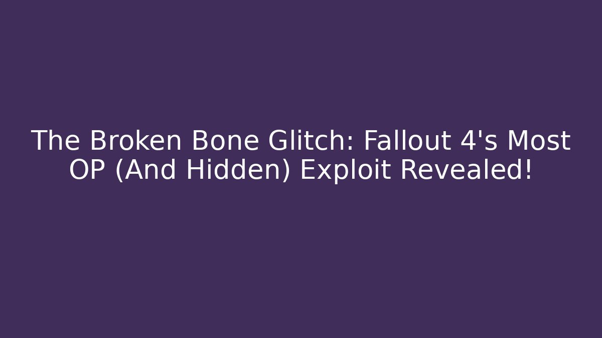 The Broken Bone Glitch: Fallout 4's Most OP (And Hidden) Exploit Revealed!
