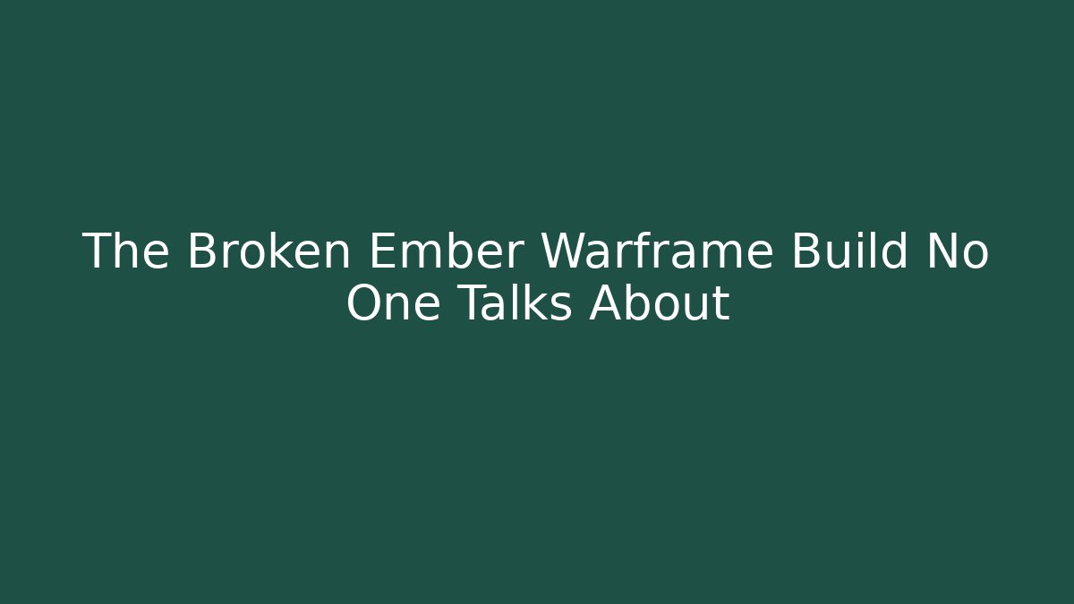 The Broken Ember Warframe Build No One Talks About - Método de Aprovação