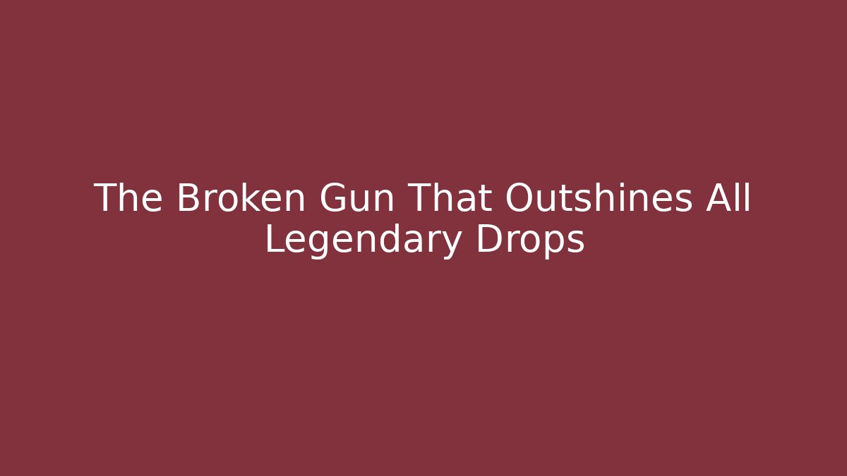 The Broken Gun That Outshines All Legendary Drops