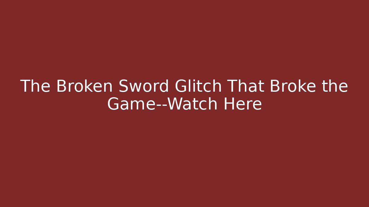 The Broken Sword Glitch That Broke the Game—Watch Here
