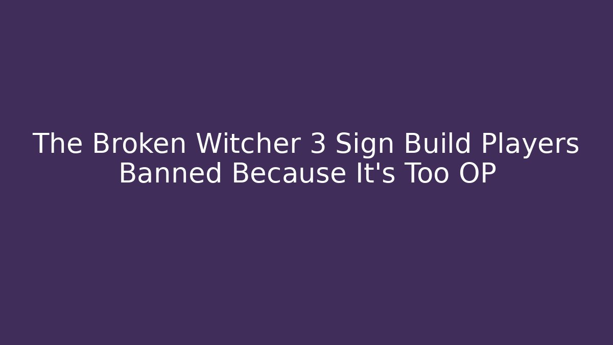 The Broken Witcher 3 Sign Build Players Banned Because It’s Too OP - Método de Aprovação