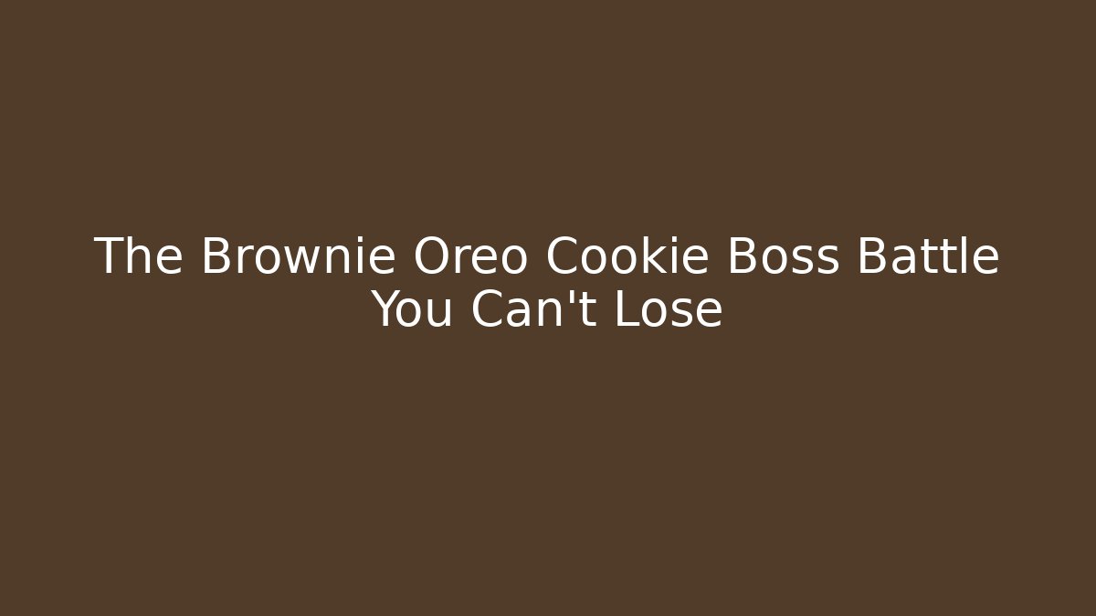 The Brownie Oreo Cookie Boss Battle You Can't Lose
