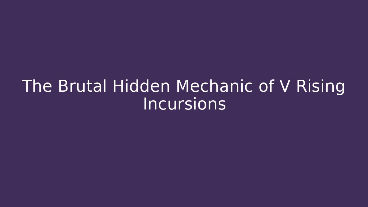 The Brutal Hidden Mechanic of V Rising Incursions