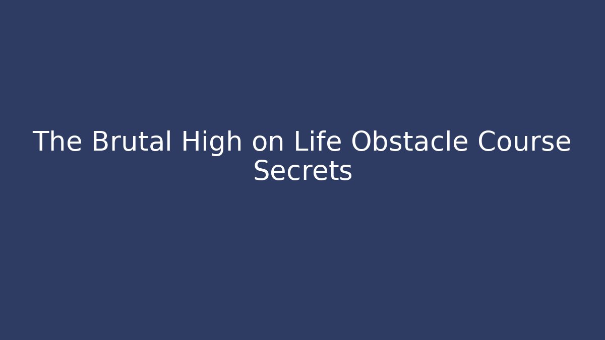 The Brutal High on Life Obstacle Course Secrets - Método de Aprovação