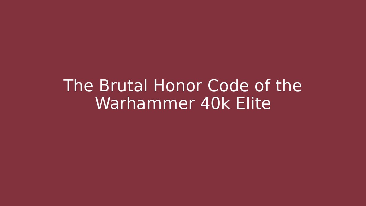 The Brutal Honor Code of the Warhammer 40k Elite