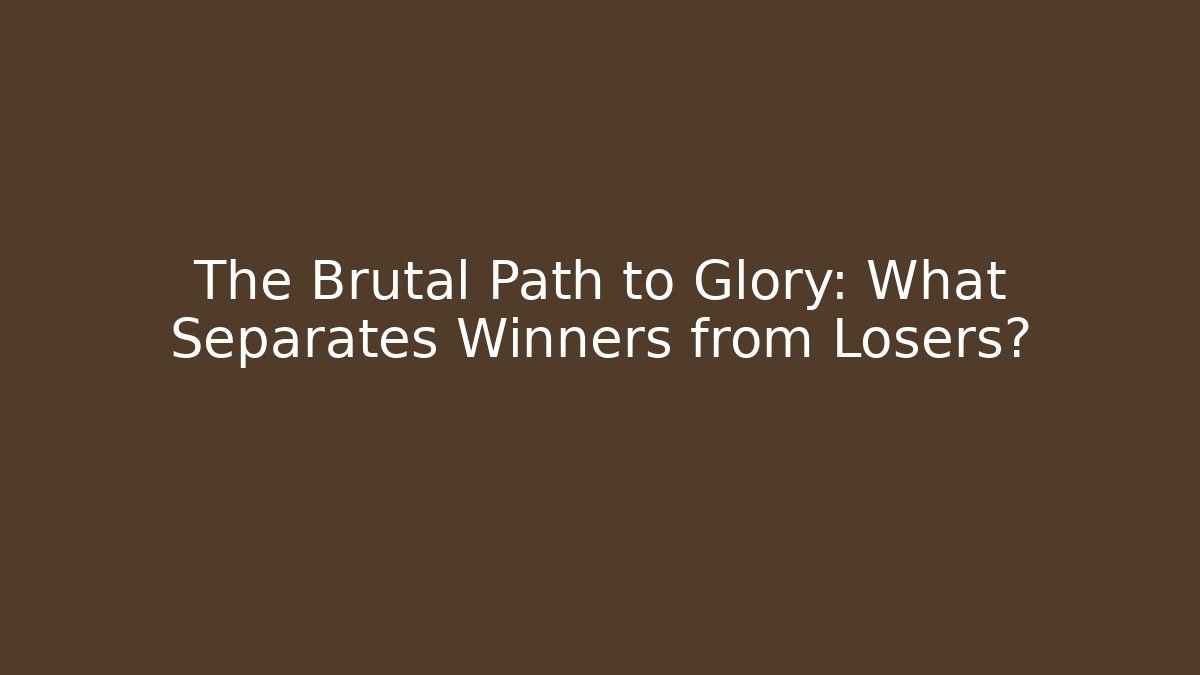 The Brutal Path to Glory: What Separates Winners from Losers?