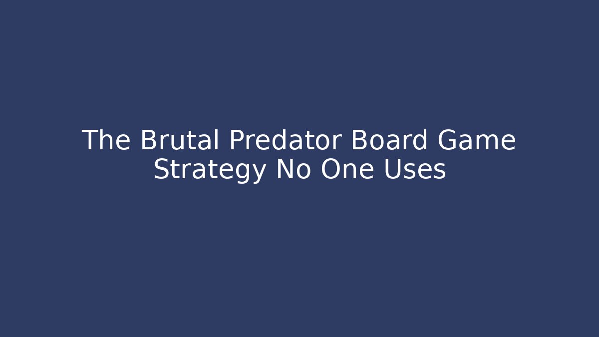 The Brutal Predator Board Game Strategy No One Uses
