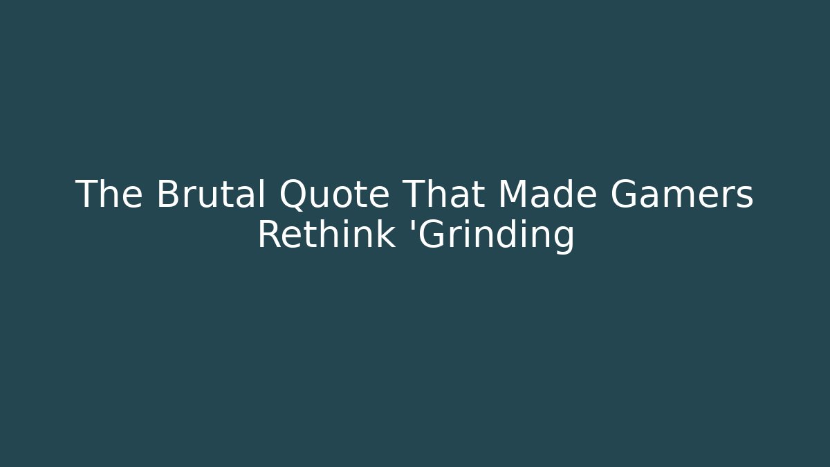 The Brutal Quote That Made Gamers Rethink 'Grinding