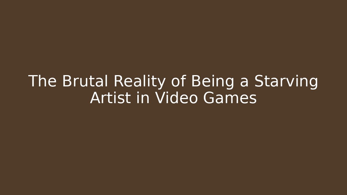 The Brutal Reality of Being a Starving Artist in Video Games