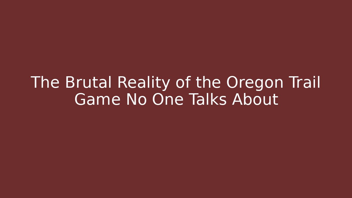 The Brutal Reality of the Oregon Trail Game No One Talks About