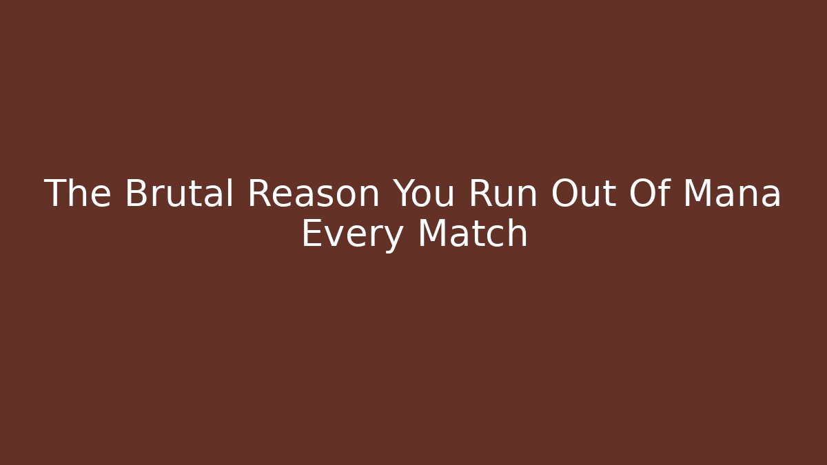 The Brutal Reason You Run Out Of Mana Every Match