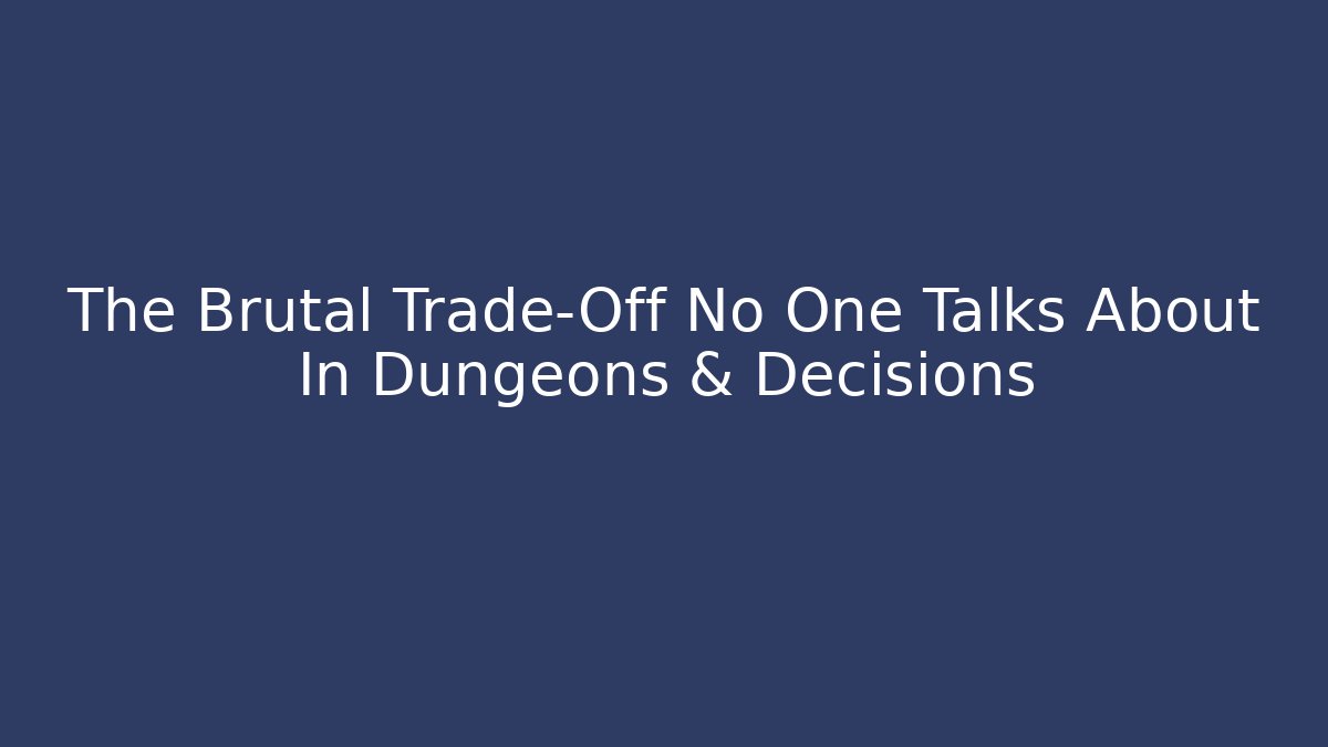 The Brutal Trade-Off No One Talks About In Dungeons & Decisions