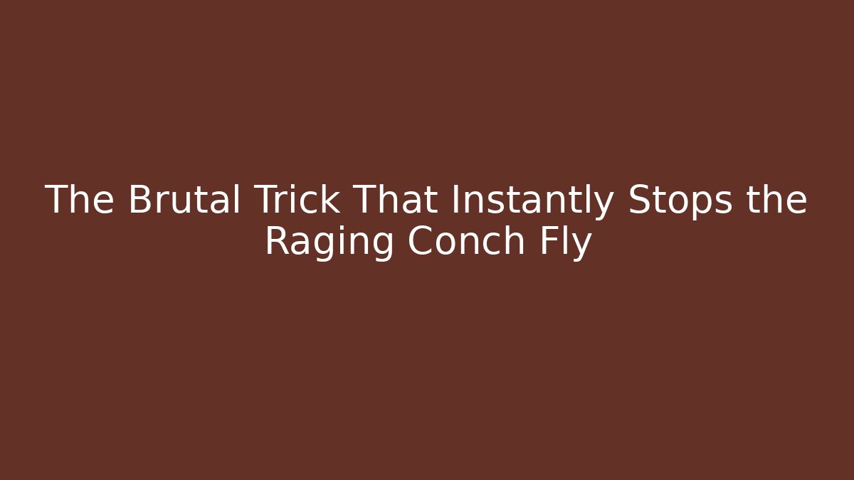 The Brutal Trick That Instantly Stops the Raging Conch Fly