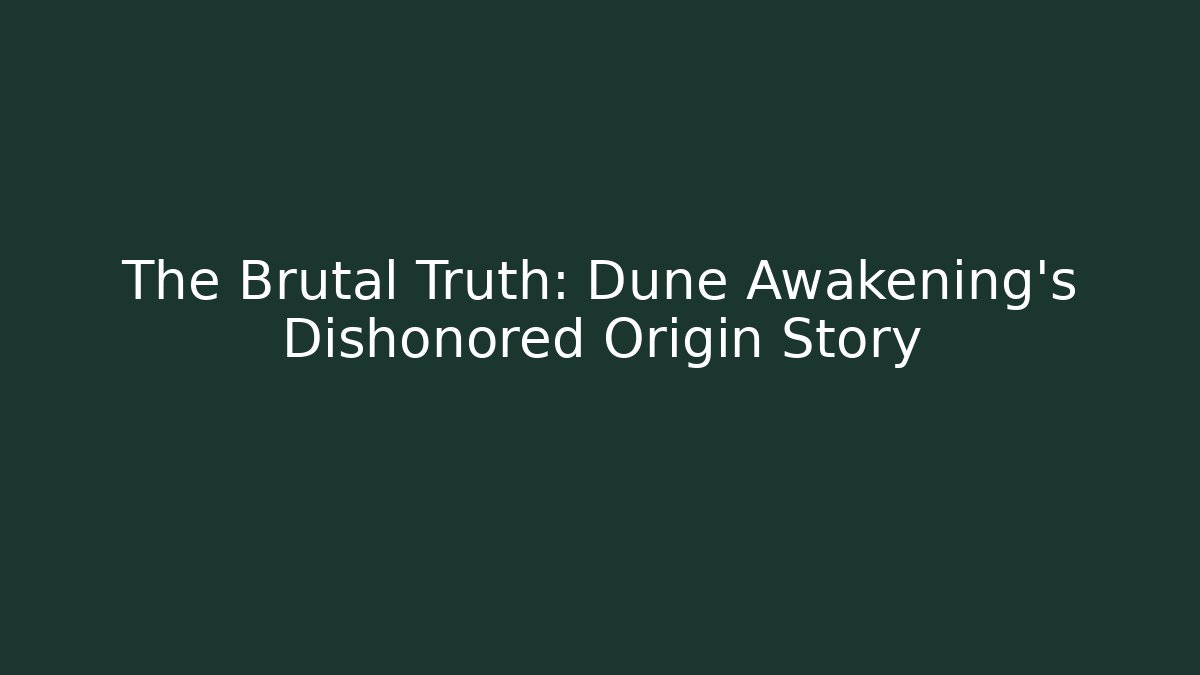 The Brutal Truth: Dune Awakening's Dishonored Origin Story