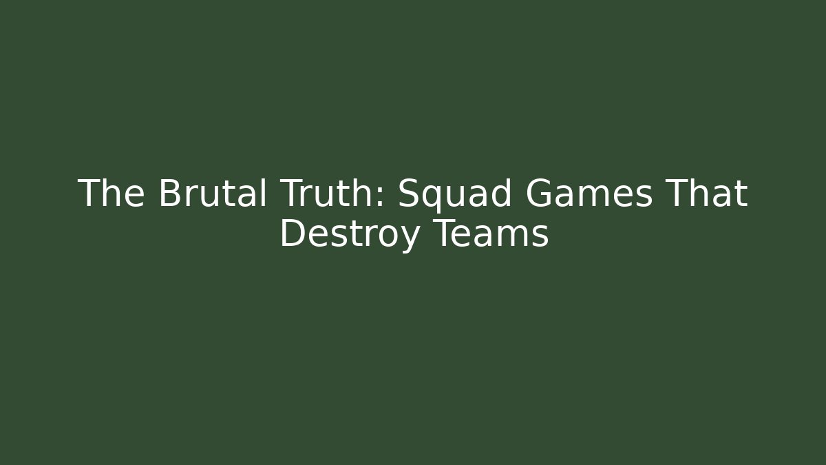 The Brutal Truth: Squad Games That Destroy Teams