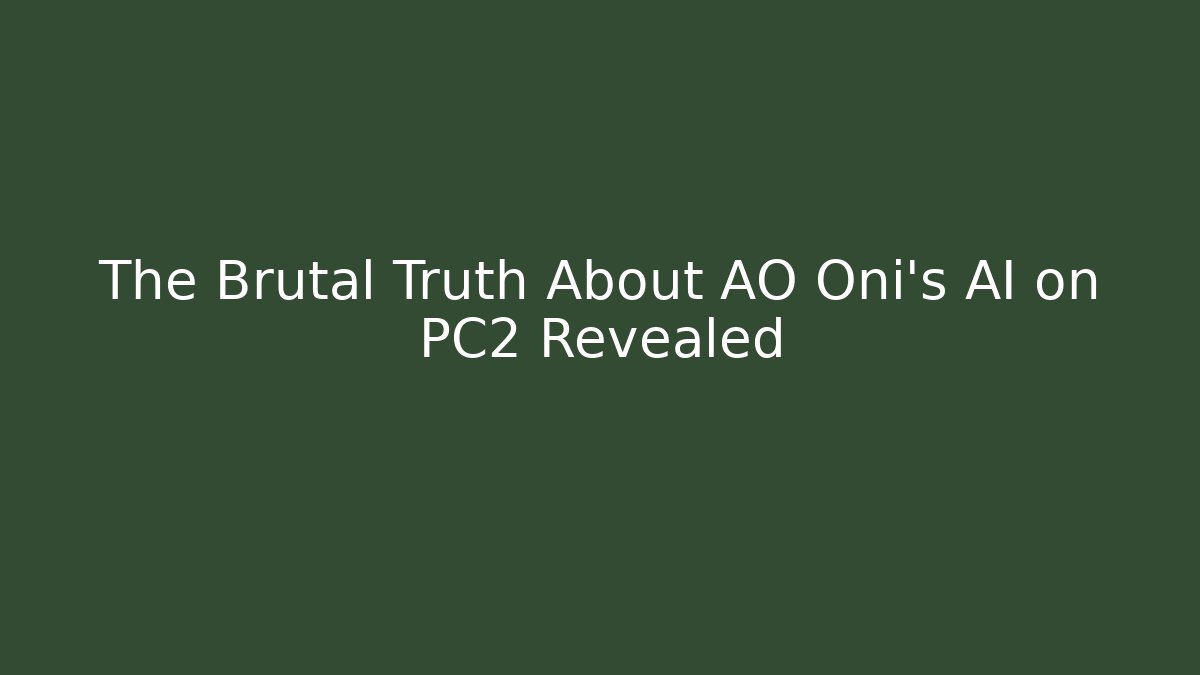 The Brutal Truth About AO Oni's AI on PC2 Revealed