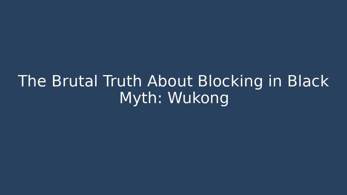 The Brutal Truth About Blocking in Black Myth: Wukong