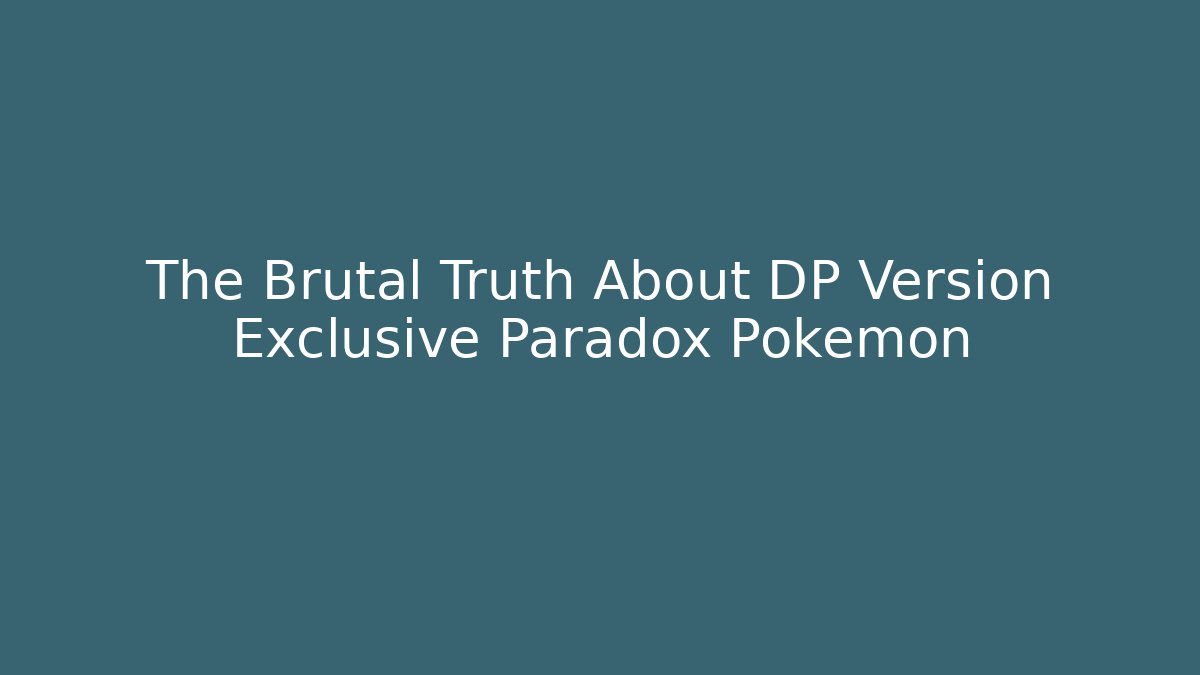 The Brutal Truth About DP Version Exclusive Paradox Pokémon - Método de Aprovação