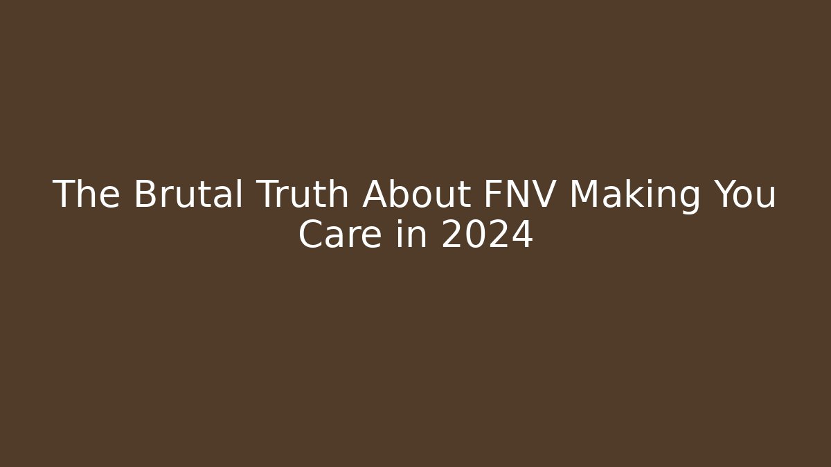 The Brutal Truth About FNV Making You Care in 2024