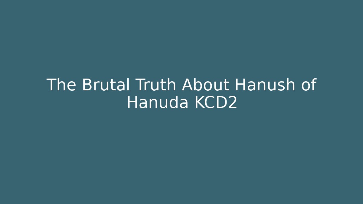 The Brutal Truth About Hanush of Hanuda KCD2
