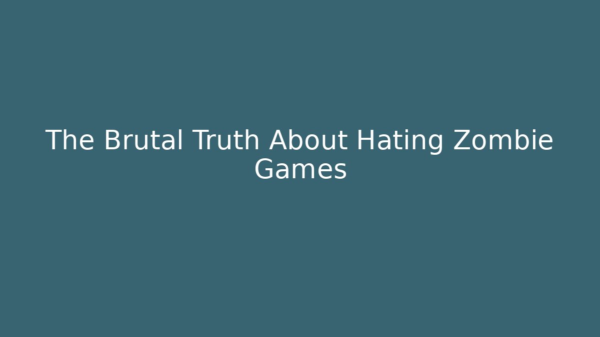 The Brutal Truth About Hating Zombie Games