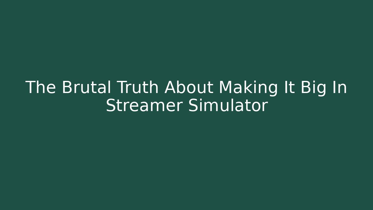 The Brutal Truth About Making It Big In Streamer Simulator